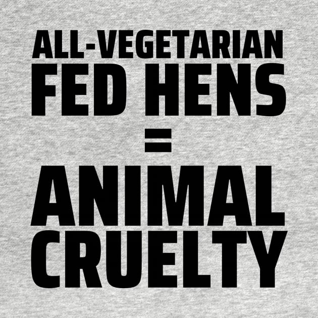 FUN FOOD FACT - Vegetarian Fed Hens = Animal Cruelty by BubbleMench